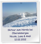 Skitour zum Hrnle bei Oberammergau Nicole, Luna & Andi 12.02.2012